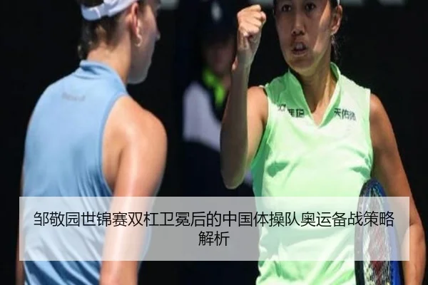 邹敬园世锦赛双杠卫冕后的中国体操队奥运备战策略解析