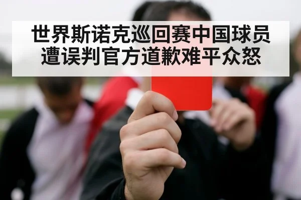 世界斯诺克巡回赛中国球员遭误判官方道歉难平众怒
