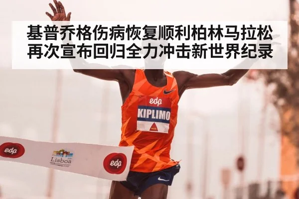基普乔格伤病恢复顺利柏林马拉松再次宣布回归全力冲击新世界纪录