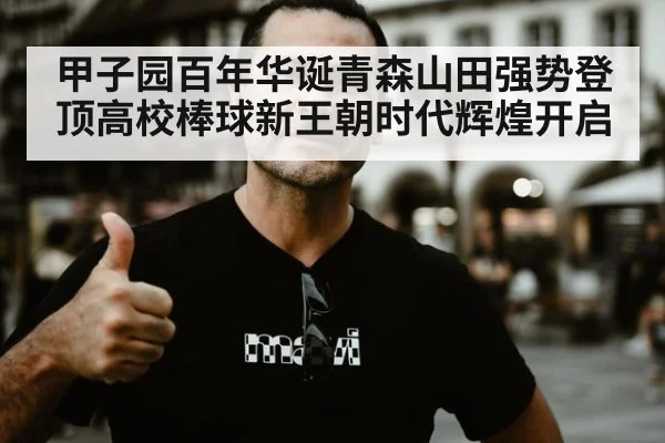 甲子园百年华诞青森山田强势登顶高校棒球新王朝时代辉煌开启